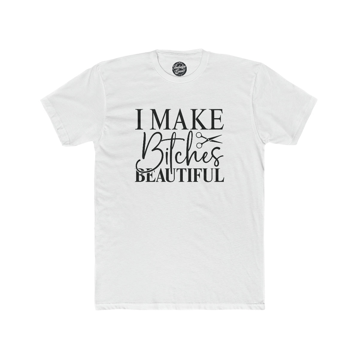 I Make Bitches Beautiful Tee