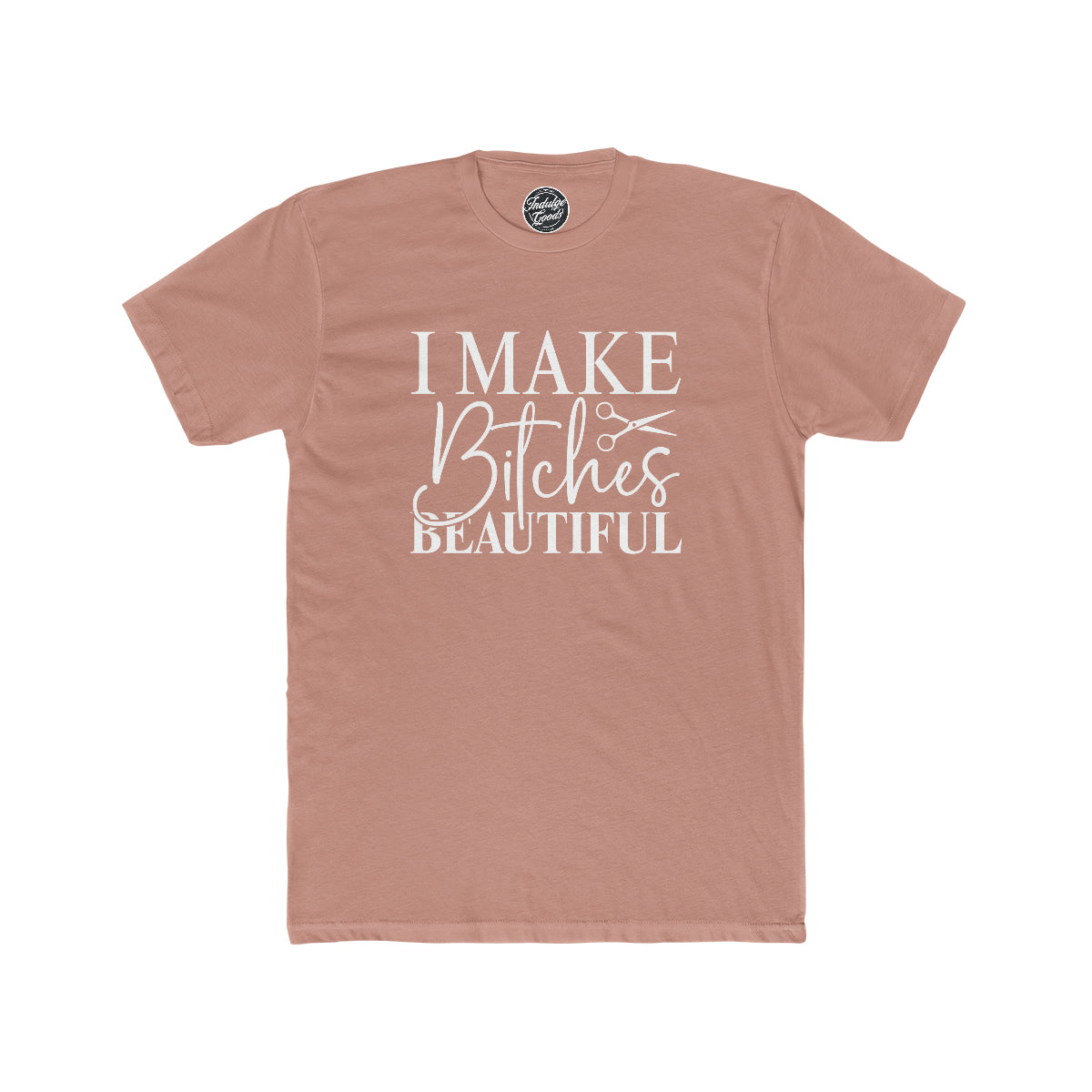 I Make Bitches Beautiful Tee