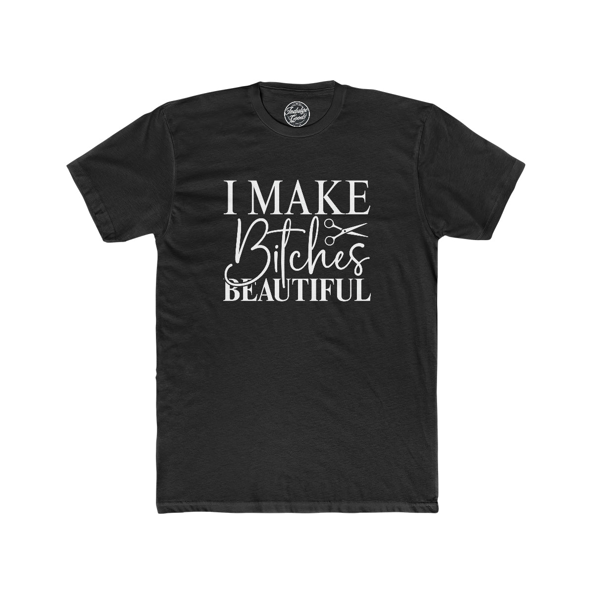 I Make Bitches Beautiful Tee