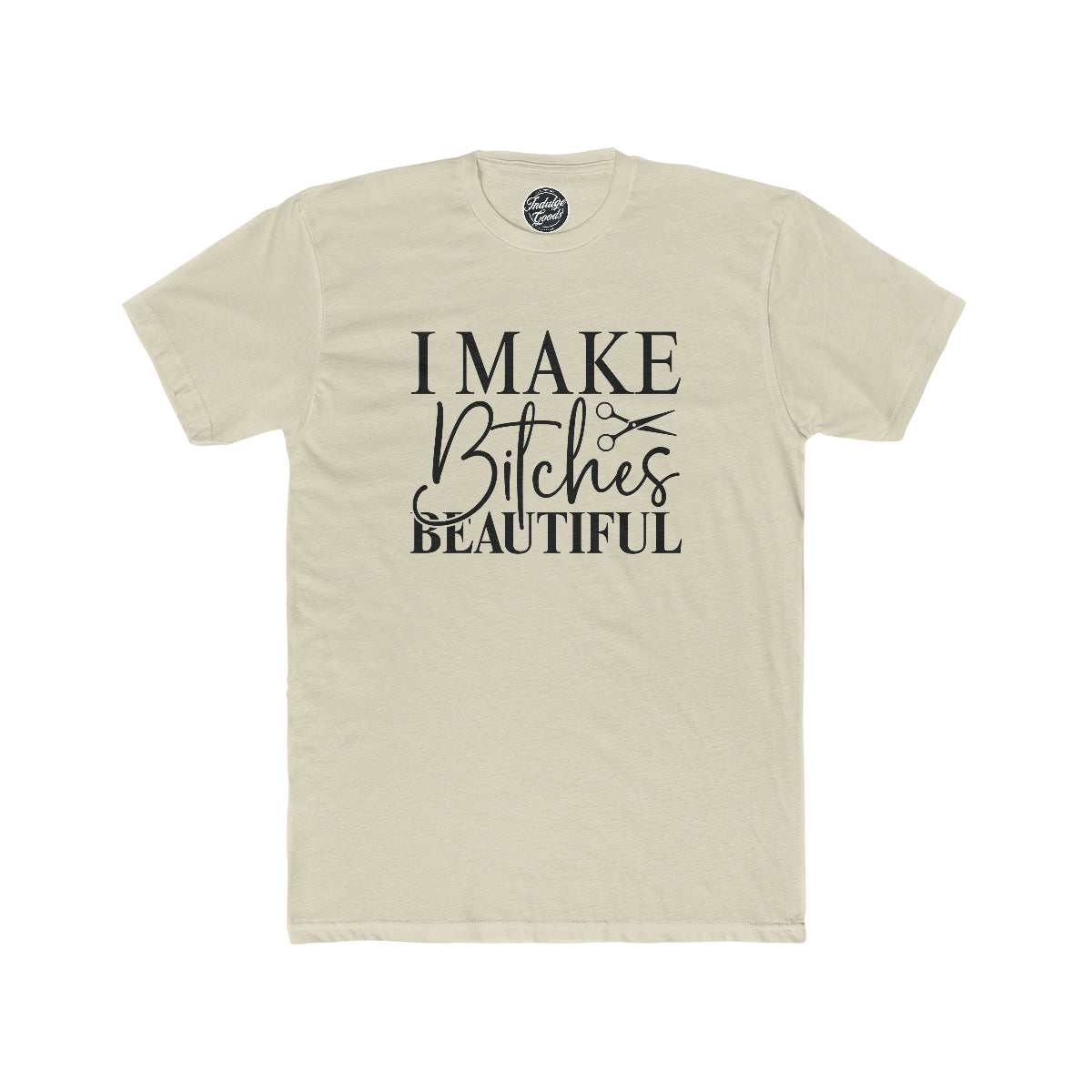 I Make Bitches Beautiful Tee