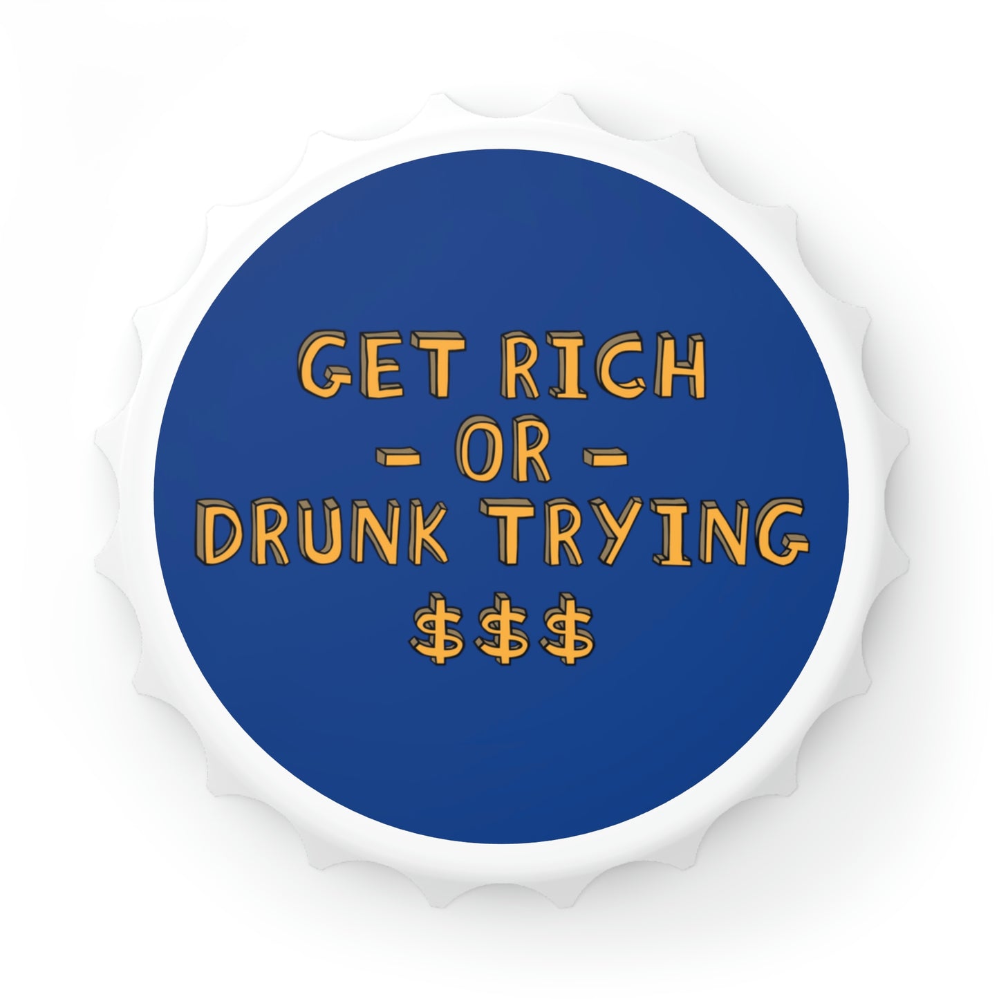 Get Rich or Drunk Bottle Opener