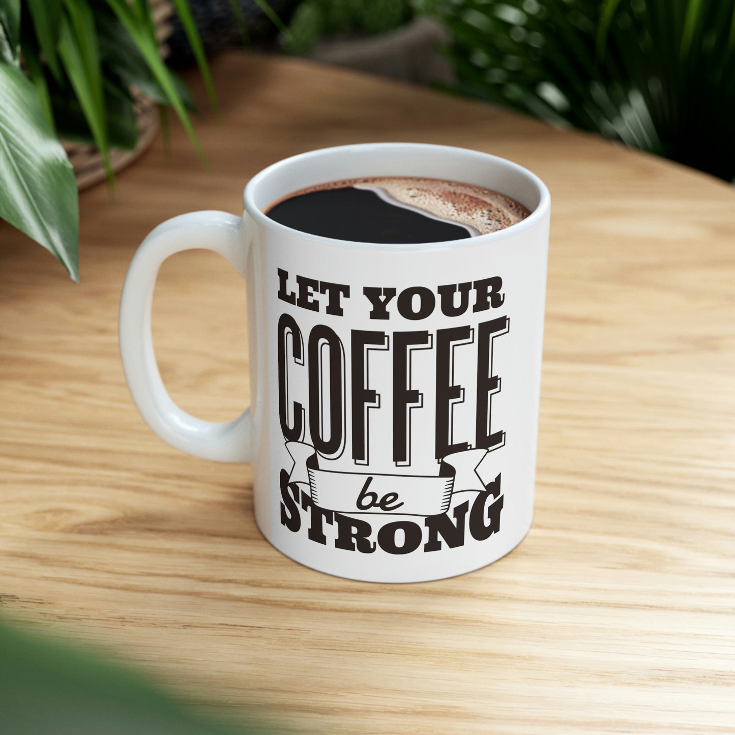 Let Your Coffee Be Strong Mug