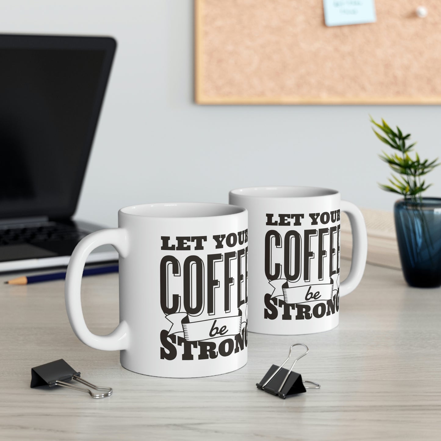 Let Your Coffee Be Strong Mug