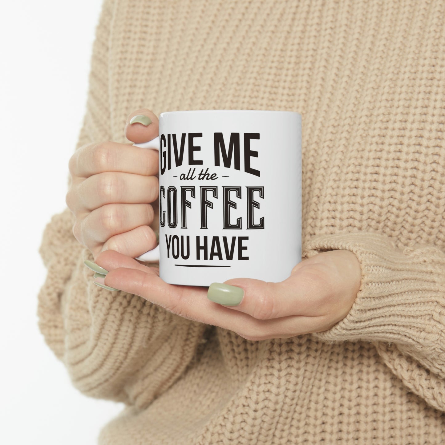 Give Me All The Coffee You Have Mug