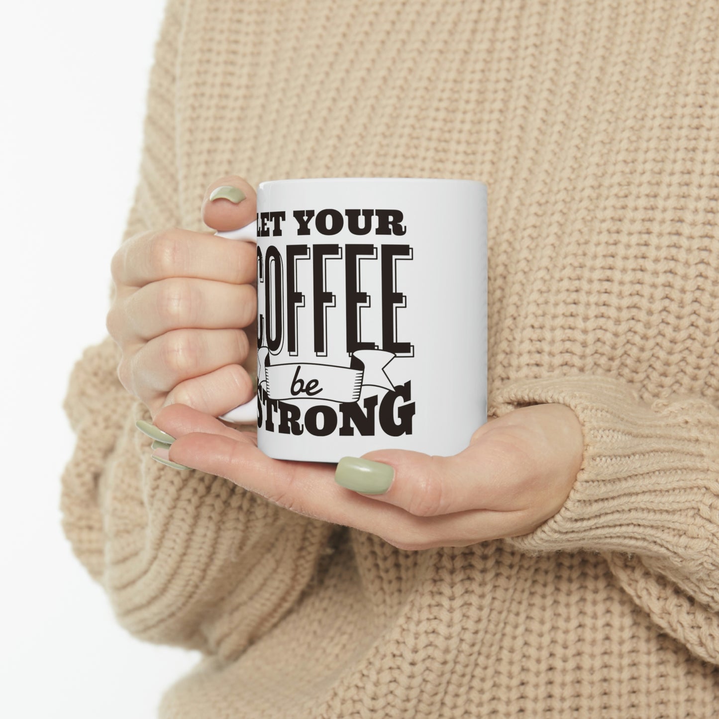 Let Your Coffee Be Strong Mug