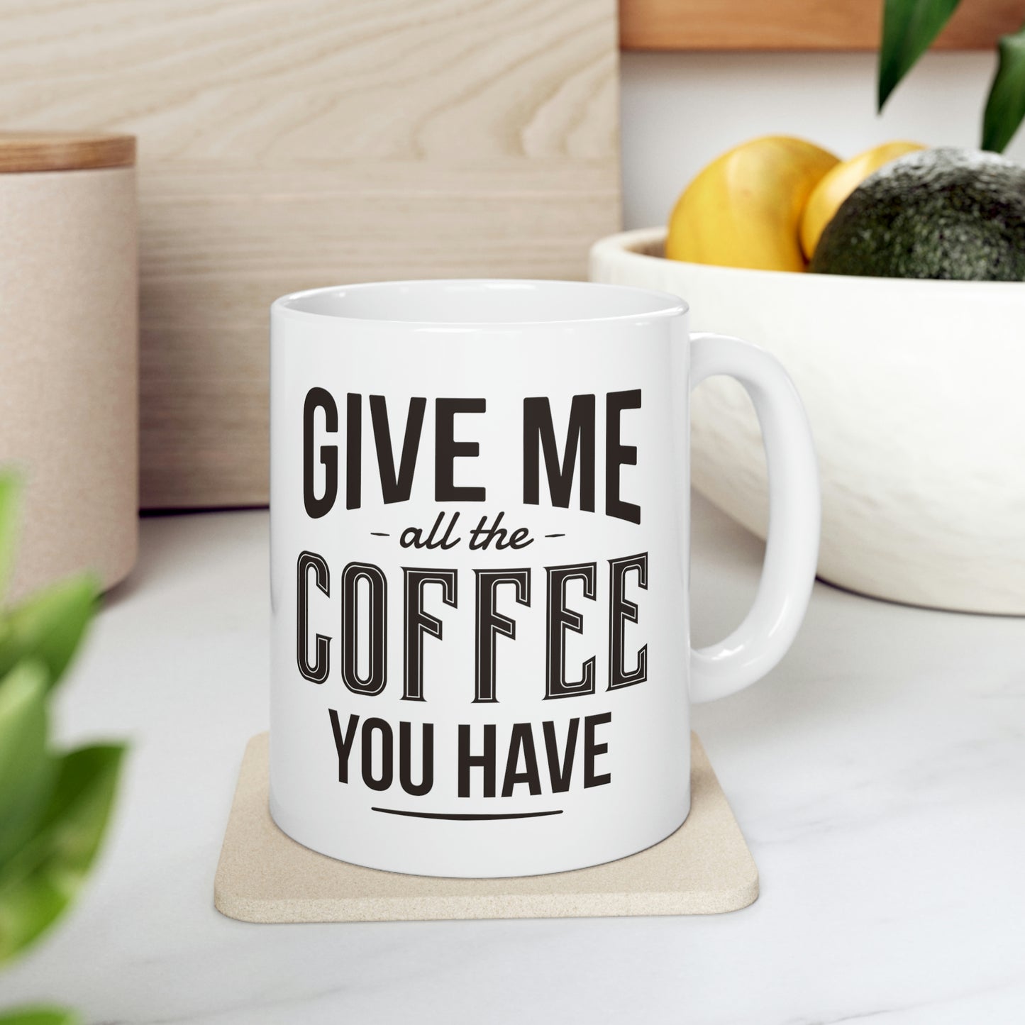 Give Me All The Coffee You Have Mug