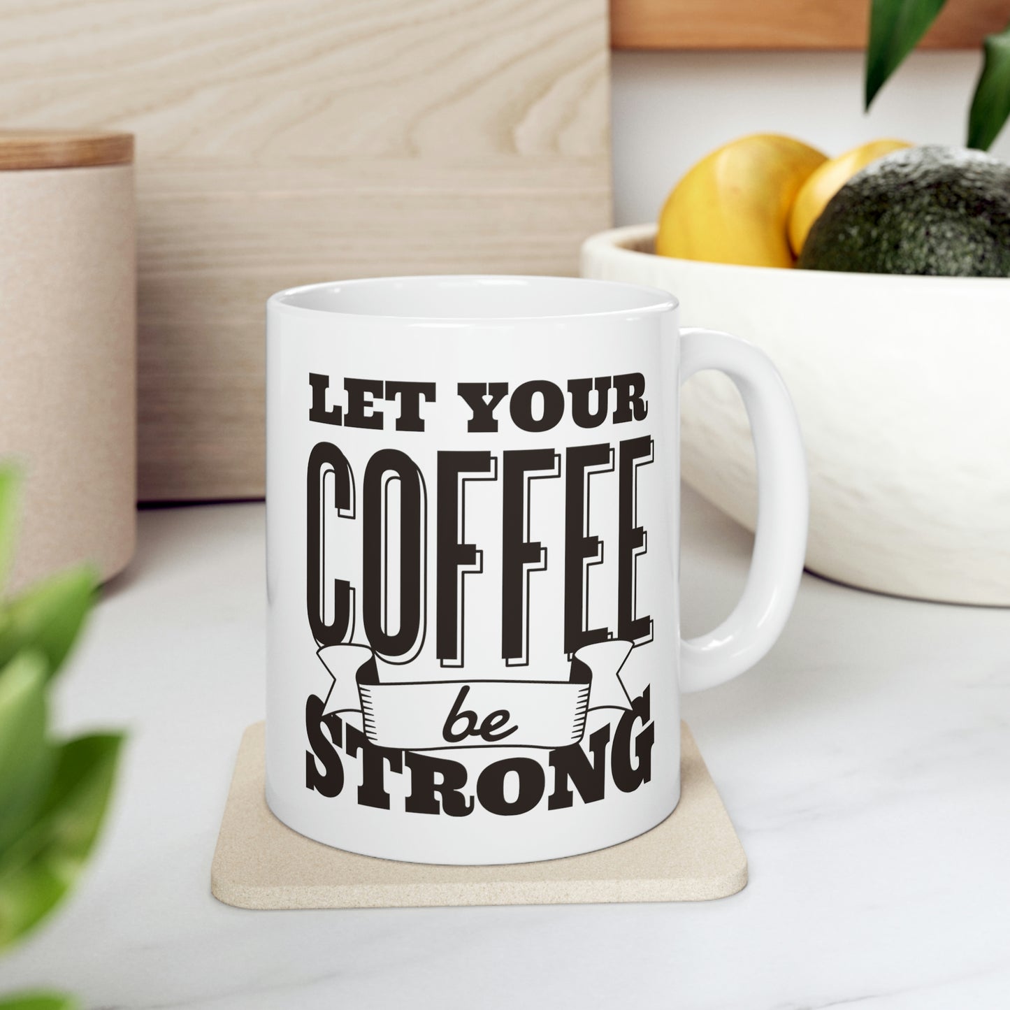 Let Your Coffee Be Strong Mug